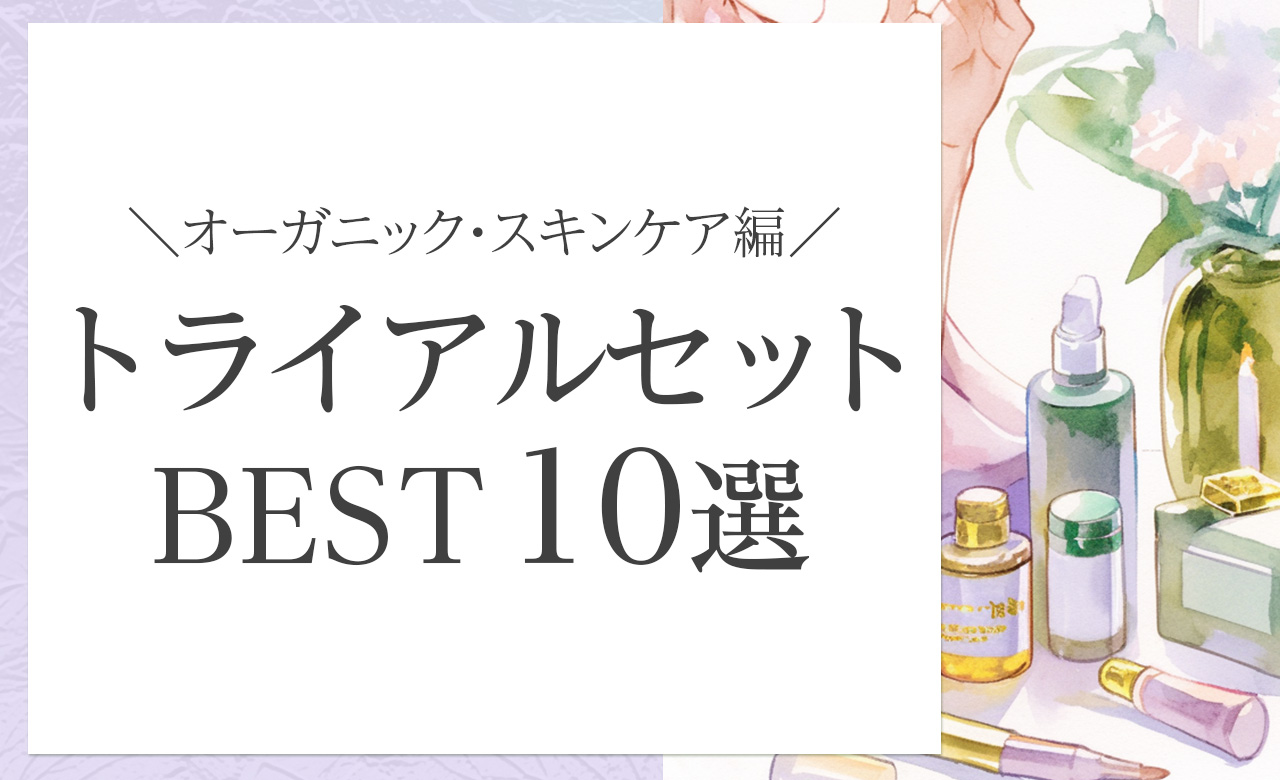 結局どれがいい？年齢肌オーガニックコスメ入門におすすめのスキンケアトライアルキット10選